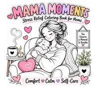 Mama Moments: Stress Relief Coloring Book for Moms | Easy and Cozy Designs for Relaxation, Selfcare, Mindfulness and Calm During Motherhood.