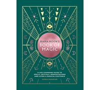 Mama Moon's Book Of Magic: A Compendium of Rituals, Spells & Potions for the Modern World