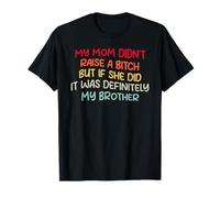Mamá no crió un poco, pero si lo hizo era mi hermano Camiseta