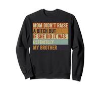 Mamá no crió una Perra, Pero si lo Hizo era mi Hermano Sudadera