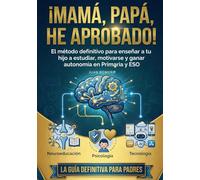 ¡MAMÁ, PAPÁ, HE APROBADO!: El método definitivo para enseñar a tu hijo a estudiar, motivarse y ganar autonomía en Primaria y ESO