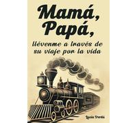 Mamá, Papá, llévenme a través de su viaje por la vida: Un diario para que los padres compartan su recorrido, sabiduría y consejos llenos de amor.