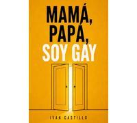 Mamá, papá, soy gay: Como aceptarte, salir del armario y construir una vida sin miedo. La guía que me hubiera gustado leer cuando intentaba entender quien era.