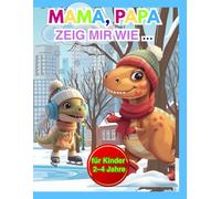 Mama, Papa, zeig mir wie …: Ein Winter-Malbuch mit einfachen Aufgaben für Kinder von 2-4 Jahren