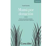Mamá por donación: Formar una familia mediante la donacion de ovulos o esperma.