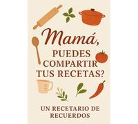 Mamá, ¿Puedes Compartir Tus Recetas? - Un Recetario de Recuerdos: Captura, Anota y Celebra las Recetas Favoritas de Mamá y las Historias que las Hacen Especiales