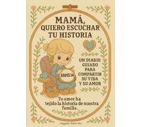 Mamá, Quiero Escuchar Tu Historia: Un Diario Guiado Para Compartir Su Vida Y Su Amor