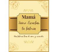Mamá Quiero Escuchar Tu historia: Un hermoso regalo guiado para que las madres compartan su legado y sabiduría