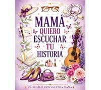 Mama quiero escuchar tu historia : Un regalo especial para Mamá: Diario guiado con más de 240 preguntas para preservar recuerdos y compartir su legado ... detalle porque quiero conocer tu historia.