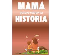 Mamá quiero saber tu historia: Un detalle único para la madre: un libro que le invita a rememorar su vida, a guardar los instantes que la han marcado ... escrita su historia para que perdure siempre.