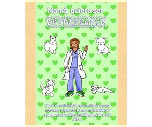 Mamá, quiero ser veterinario. Libro de actividades con animales para colorear, sopas de letras, matemáticas y juegos para niños inteligentes de 6 a 11 años. (Veterinarios en español.)