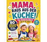 Mama, raus aus der Küche!: Das Kinderkochbuch für 6-10 Jahre - 80 einfache Rezepte mit nur 3 Zutaten