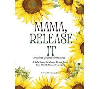 MAMA, RELEASE IT: A Safe Space to Release Stress, Reset Your Mind & Choose You Again