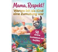 Mama, Respekt! Warum ich als Kind eine Zumutung war: Humorvolles Ausfüllbuch als Geschenk für Mama - mit ehrlichen Geständnissen & Erinnerungen