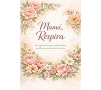 Mamá, Respira - Agenda de calma y autocuidado para mamás: 12 semanas de calma, autocuidado y momentos solo para ti