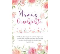 Mama `s Geschichte - Erinnerungsbuch für dein Kind, Erfahrung, Lebensweisheit weitergeben 105 Seiten: ein zeitloses Geschenk, das geborgen, inspiriert und stärkt. Ein Buch, das zeigt, wie Erinnerungen uns formen, wie Familie uns träg
