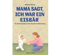 Mama sagt, ich war ein Eisbär: Der lange Weg zum Wunschkind: Ein Kinderbuch ab 3 über künstliche Befruchtung. Repro-duktive Medizin und In-vitro-Fertilisation kindgerecht erklärt. Ein Mitmachbuch