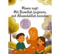 Mama sagt: Mit Bismillah beginnen, mit Alhamdulillah beenden: Islamische Begriffe in liebevollen Reimen für Kinder erklärt, Mein erstes Islam-Buch in ... Alhamdulillah & Mama sagt: Allah liebt mich