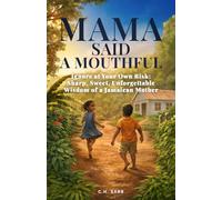Mama Said a Mouthful: Ignore at Your Own Risk: Sharp, Sweet, Unforgettable Wisdom of a Jamaican Mother