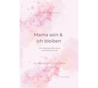 Mama sein & ich bleiben: Über Veränderung, Gefühle und das Wiederfinden deiner selbst - Ein Journal für Mamas mit Baby