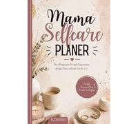 Mama Selfcare Planer: Dein 6 Monate Planer für mehr Zeit für dich, weniger Stress und neue Energie - Mit To-Do Listen, Terminen, Notizen & liebevollen Impulsen