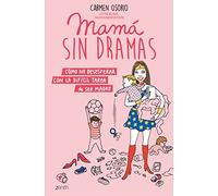 Mama Sin Dramas: Como No Desesperar Con La Dificil Tarea De Ser Madre