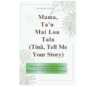 Mama, Ta’u Mai Lou Tala: (Tinā, Tell Me Your Story) (Ma, Tell Me Your Story : Guided Keepsakes to Preserve the Stories of Polynesian Families)