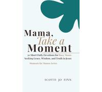 Mama, Take a Moment: 30 Short Daily Devotionals for Busy Moms Seeking Grace, Wisdom, and Truth in Jesus (Moments for Mamas)