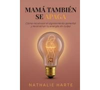 Mamá También Se Apaga: Cómo Reconocer el Agotamiento Parental y Reconstruir Tu Energía sin Culpa Autora