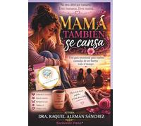 MAMA TAMBIEN SE CANSA: Una guia emocional para madres cansadas de ser fuertes todo el tiempo