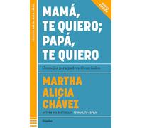 Mamá, te quiero papá, te quiero (Nueva edición). Consejos para padres divorciados / Mom, I Love You; Dad, I Love You (New Edition). Advice for ... divorciados / Advice for Divorced Parents