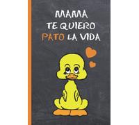MAMA, TE QUIERO PATO LA VIDA: CUADERNO 6" X 9". 120 Pgs. DÍA DE LA MADRE. DIARIO, CUADERNO DE NOTAS, RECETAS, APUNTES O AGENDA. REGALO ORIGINAL.