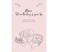 Mama, Tell me the story of your life: A guided journal to capture your memories, love & legacy