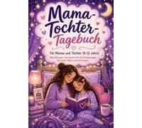 Mama-Tochter-Tagebuch für Mädchen 8-12 Jahre: Das liebevolle 5-Minuten-Abendritual mit über 100 besonderen Fragen, Briefen und kreativen Seiten für mehr Nähe, Vertrauen & gemeinsame Erinnerungen