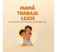 Mamá trabaja lejos: Un cuento para hijos de padres que trabajan duro (Cuentos para entender lo que sentimos)