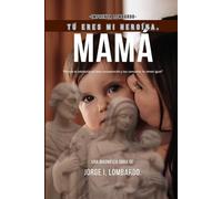 Mamá, tú eres mi heroína.: Porque tu sabiduría no tiene comparación y tus consuelos no tienen igual.