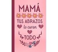Mamá Tus Abrazos Lo Curan Todo: Regalos Dia del MADRE Originales , Perfecto para tomar notas, Escribir Pensamientos, Recetas , Diario o Agenda , CUADERNO 6" X 9". 100 Pgs