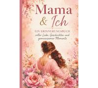 Mama und ich - Erinnerungsbuch für Mutter & Tochter zum Ausfüllen: Erinnerungsbuch für Mutter & Tochter zum Ausfüllen - 50 Fragen über eure gemeinsamen Momente