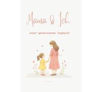 Mama und Ich - unser 5 Minuten Natur und Liebe Tagebuch: 52 Wochen mit Fragen, kreativen Ideen, Bastelprojekten und Ritualen für eine starke Mutter-Tochter-Bindung für Mädchen von 6-14 Jahren