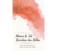 Mama und Ich Zwischen den Zeilen - Das Schreibbuch nur für euch zwei: Das perfekte Geschenk für Mama und Kind - gemeinsam schreiben, erinnern, ... - Schreibbücher für besondere Verbindungen)