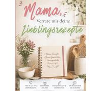Mama, verrate mir deine Lieblingsrezepte: Rezeptbuch zum Selbstausfüllen mit Platz für Rezepte, Fotos und persönliche Erinnerungen - Das perfekte Geschenk für Mama