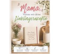 Mama, verrate mir deine Lieblingsrezepte: Rezeptbuch zum Selbstausfüllen mit Platz für Rezepte, Fotos und persönliche Erinnerungen - Das perfekte Geschenk für Mama