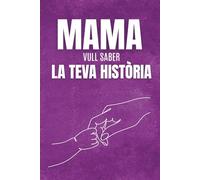Mama, vull saber la teva història: el Regal Ideal per a la Mare, un Diari amb Preguntes Commovedores per Reviure la Seva Història, Guardar els Seus Records i Deixar el seu Llegat per Sempre