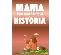 Mama vull saber la teva història: Un detall únic per a la mare: un llibre que la convida a rememorar la seva vida, a guardar els instants que l’han ... la seva història perquè perduri sempre.