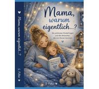 Mama, warum eigentlich...?: Die schönsten Kinderfragen und die Antworten, die von Herzen kommen "Für alle kleinen Menschen, die jeden Tag die Welt neu ... Menschen, die gemeinsam mit ihnen staunen."