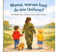 Mama, warum hast du eine Uniform?: Was Kinder über die Bundeswehr wissen wollen (Mama warum Reihe)