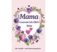 Mama warum ich Dich liebe: Ein Ausfüll- und Erinnerungsbuch