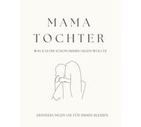 Mama, was ich dir schon immer sagen wollte: Ein Ausfüllbuch von der Tochter für ihre Mama