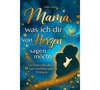 Mama, was ich dir von Herzen sagen möchte - Ein liebevolles Buch zum Ausfüllen und Erinnern I Das persönliche Geschenk zum Muttertag, Geburtstag ... für alle, denen manchmal die Worte fehlen