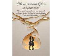 Mama, was mein Herz dir sagen will: Alles, was ich von dir lernte und wofür ich dir heute danke. Ein Geschenk voller Worte, die für immer bleiben.